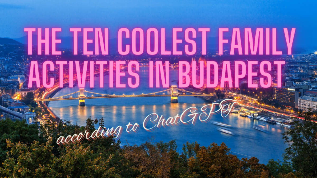 The ten coolest family activities in Budapest according to ChatGPT!
